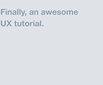 "Finally, an awsome UX tutorial."