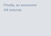 "Finally, an awsome UX tutorial."