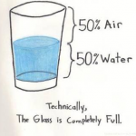 A glass is 50% full of air and 50% full of water so technically it's 100% full