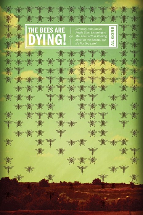 Fake book cover: The Bees Are Dying! -or- Seriously, You Should Really Start Listening to Me! The Earth is Coming Apart at the Seams, but It's Not Too Late!" by Al Gore