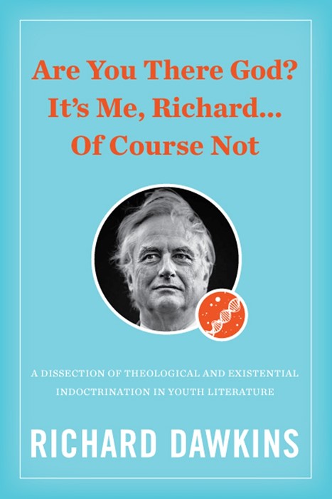 Fake book cover: "Are You There God? It's Me, Richard... Of Course Not: A Dissection of Theological and Existential Indoctrination in Youth Literature" by Richard Dawkins