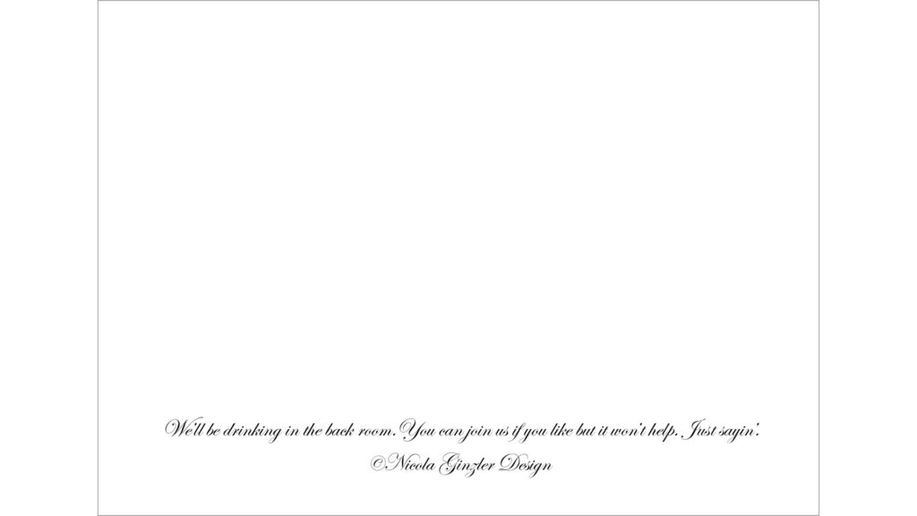 Back of card, black text in fancy script: "We'll be drinking in the back room. You can join us if you like, but it won't help. Just sayin'." Next line: "Copyright, Nicola Ginzler Design"