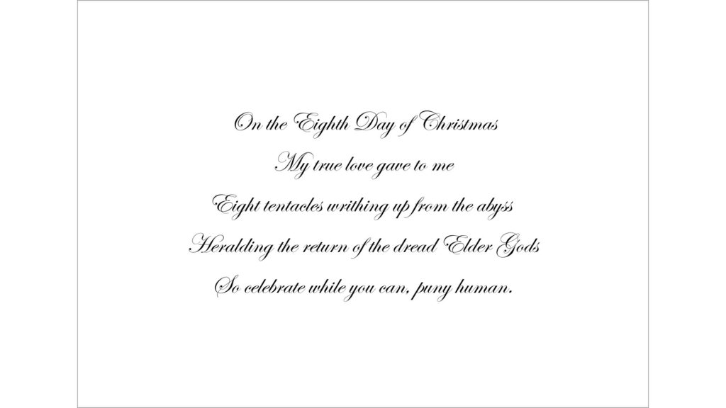 Inside of card, black text in fancy script: "On the eighth day of Christmas, My true love gave to me, Eight tentacles writhing up from the abyss, Heralding the return of the dread Elder Gods, So celebrate while you can, puny human." 