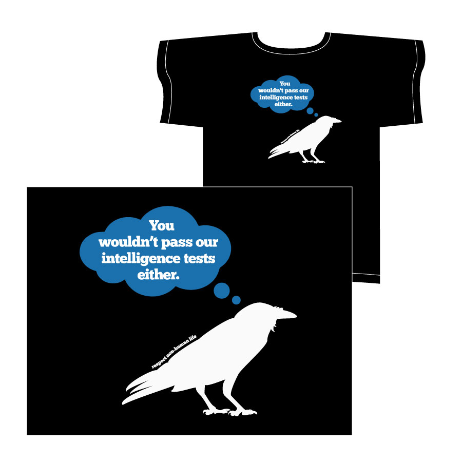 T-shirt design: image isolated on black in front, image placed on black t-shirt in back. White vector illustration of a raven or other corvid with "Respect non-human life" in white type along its back. blue thought balloon coming out of raven's head with "You wouldn't pass our intelligence tests either" in white type.