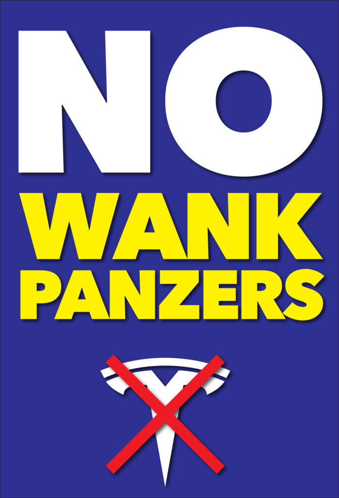 Protest poster (vertical): dark blue background with white all caps "NO," then yellow all caps "WANK-" / "PANZERS." Below that, white Tesla logo with red "X" over it.