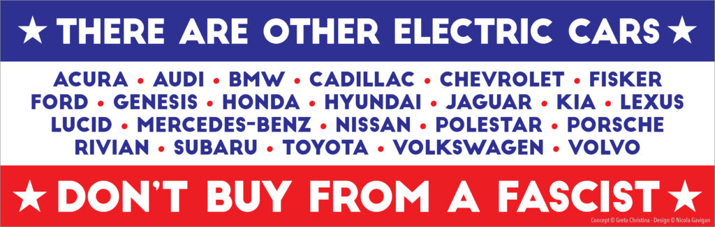 Anti-Tesla protest bumper sticker: White background; blue bar with all caps centered type in white "THERE ARE OTHERELECTRIC CARS"; blue centered all caps type with re bullets "ACURA • AUDI • BMW • CADILLAC • CHEVROLET • FISKER • FORD • GENESIS • HONDA • HYUNDAI • JAGUAR • KIA • LEXUS • LUCID • MERCEDES-BENZ • NISSAN • POLESTAR • PORSCHE • RIVIAN • SUBARU • TOYOTA • VOLKSWAGEN • VOLVO"; red bar all caps centered type in white "DON’T BUYFROM A FASCIST"
