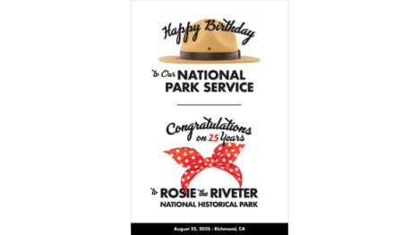 Horizontal image. In center: at top, illustration of National Park Service tan "flat hat" with dark brown band. Superimposed on that, in black type: "Happy Birthday to Our NATIONAL PARK SERVICE." In center, illustration of "Rosie the Riveter" style head scarf, red with big white polka dots. Superimposed on that, in black type: "Congratulations for 25 Years to ROSIE the RIVETER National Historical Park." At bottom, black bar with white type, "August 25, 2025 - Richmond, CA."