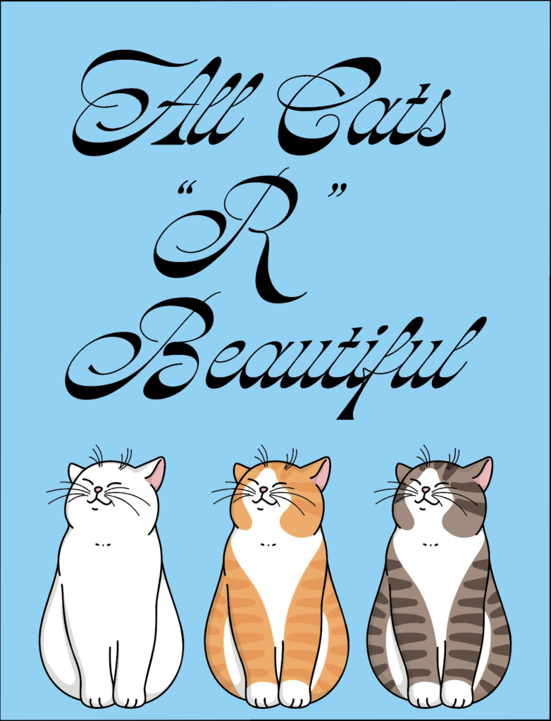 Vertical format poster with light blue background. Text at top in fanciful, flowery type: "All Cats "R" Beautiful." Illustrations across lower third: three stylized sitting cats. Left is white cat, center is ginger tabby, right is brown tabby. All are smiling, with eyes closed.