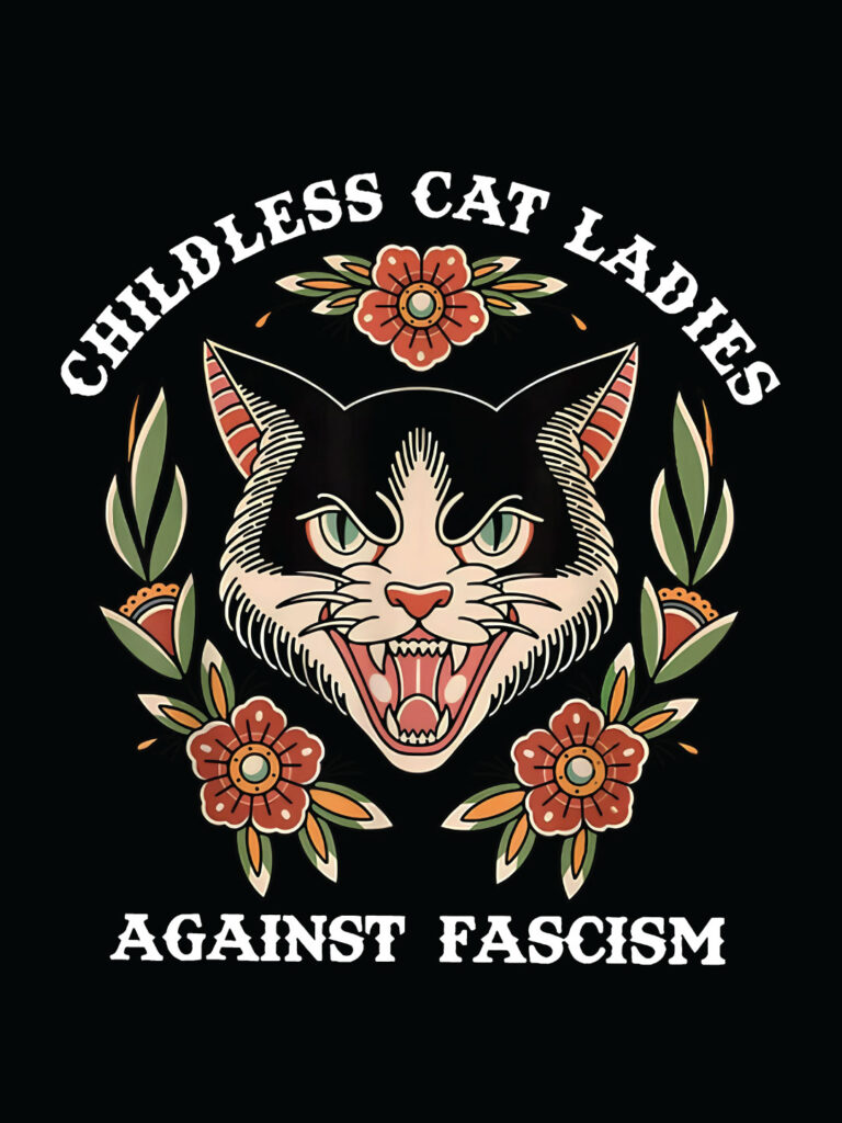 Vertical poster with black background. Illustration of a snarling black-and-white cat is centered. White text arched above: "CHILDLESS CAT LADIES." White text below: "AGAINST FASCISM."